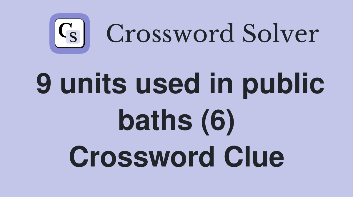 9 units used in public baths (6) Crossword Clue Answers Crossword